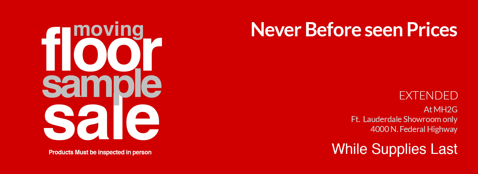 Floor Sample Sale - all items must be inspected in person at Fort Lauderdale Showroom only. Located at 4000 North federal Highway. while supplies last.